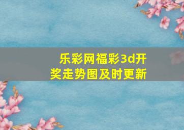 乐彩网福彩3d开奖走势图及时更新