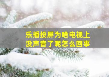 乐播投屏为啥电视上没声音了呢怎么回事