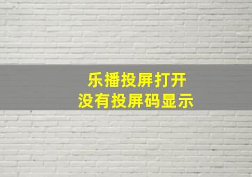 乐播投屏打开没有投屏码显示