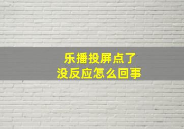 乐播投屏点了没反应怎么回事