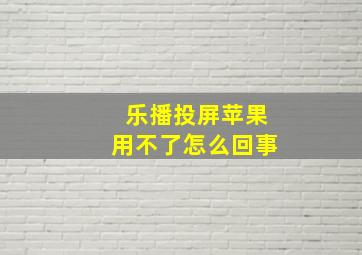 乐播投屏苹果用不了怎么回事