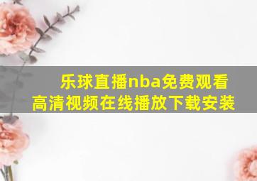 乐球直播nba免费观看高清视频在线播放下载安装