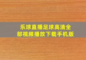 乐球直播足球高清全部视频播放下载手机版