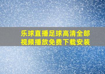 乐球直播足球高清全部视频播放免费下载安装