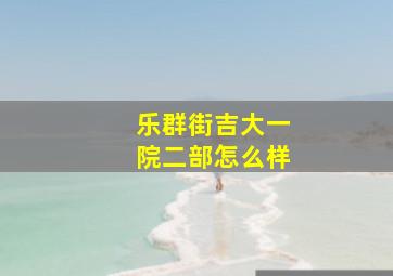 乐群街吉大一院二部怎么样