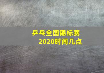 乒乓全国锦标赛2020时间几点