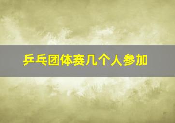 乒乓团体赛几个人参加