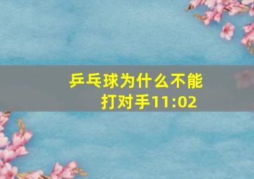 乒乓球为什么不能打对手11:02