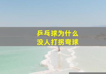 乒乓球为什么没人打拐弯球