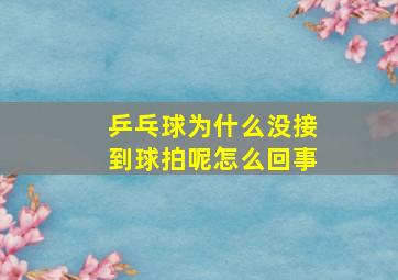 乒乓球为什么没接到球拍呢怎么回事