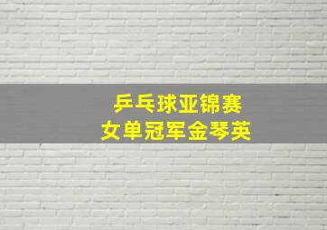 乒乓球亚锦赛女单冠军金琴英