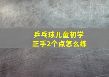 乒乓球儿童初学正手2个点怎么练