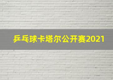 乒乓球卡塔尔公开赛2021