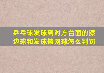 乒乓球发球到对方台面的擦边球和发球擦网球怎么判罚