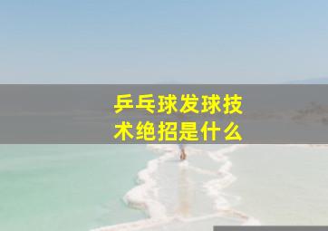 乒乓球发球技术绝招是什么