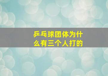 乒乓球团体为什么有三个人打的