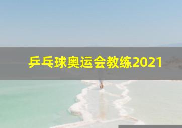 乒乓球奥运会教练2021