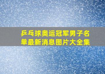 乒乓球奥运冠军男子名单最新消息图片大全集