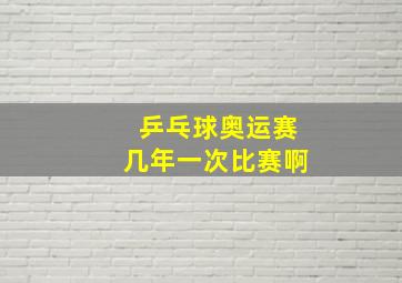 乒乓球奥运赛几年一次比赛啊