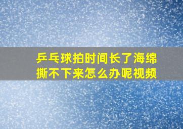 乒乓球拍时间长了海绵撕不下来怎么办呢视频