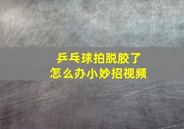 乒乓球拍脱胶了怎么办小妙招视频