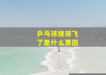 乒乓球接球飞了是什么原因