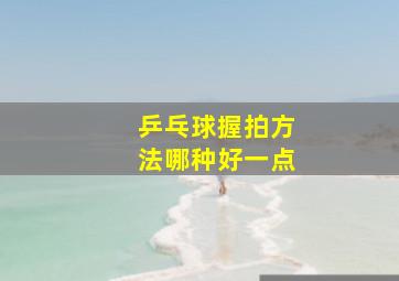 乒乓球握拍方法哪种好一点