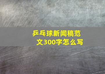 乒乓球新闻稿范文300字怎么写