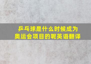 乒乓球是什么时候成为奥运会项目的呢英语翻译