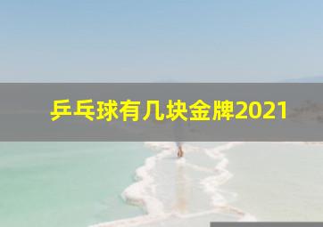 乒乓球有几块金牌2021