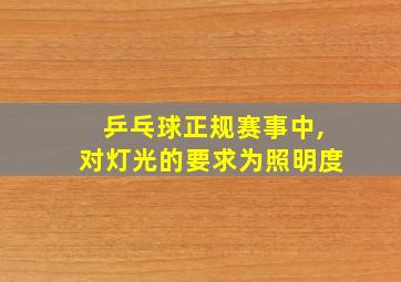 乒乓球正规赛事中,对灯光的要求为照明度