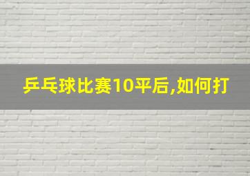 乒乓球比赛10平后,如何打