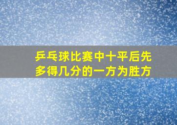 乒乓球比赛中十平后先多得几分的一方为胜方