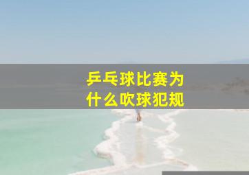 乒乓球比赛为什么吹球犯规