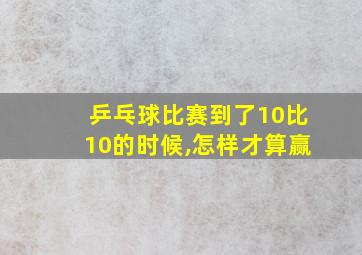 乒乓球比赛到了10比10的时候,怎样才算赢