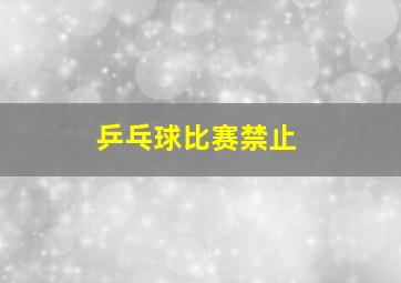 乒乓球比赛禁止