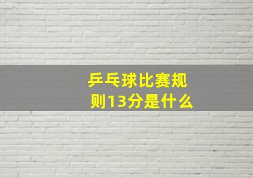 乒乓球比赛规则13分是什么