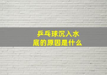 乒乓球沉入水底的原因是什么