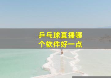 乒乓球直播哪个软件好一点