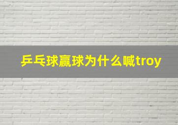 乒乓球赢球为什么喊troy