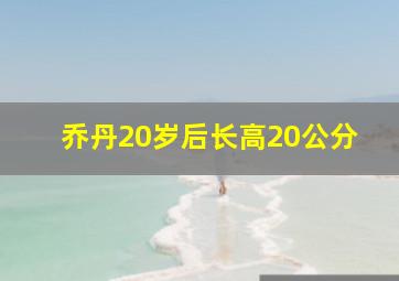 乔丹20岁后长高20公分