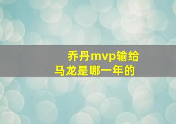 乔丹mvp输给马龙是哪一年的