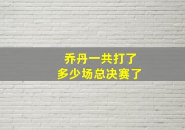 乔丹一共打了多少场总决赛了