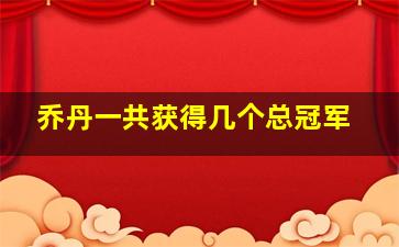 乔丹一共获得几个总冠军