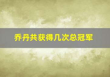 乔丹共获得几次总冠军