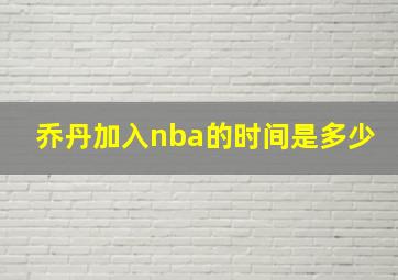 乔丹加入nba的时间是多少