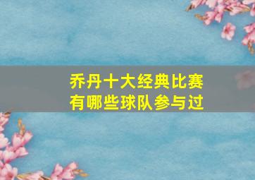 乔丹十大经典比赛有哪些球队参与过