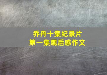 乔丹十集纪录片第一集观后感作文