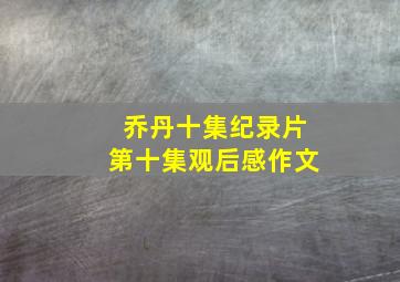 乔丹十集纪录片第十集观后感作文