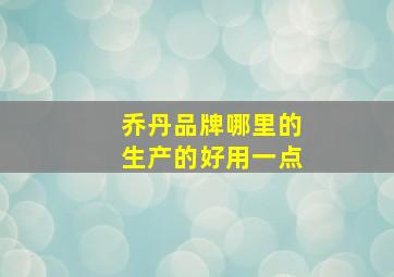 乔丹品牌哪里的生产的好用一点